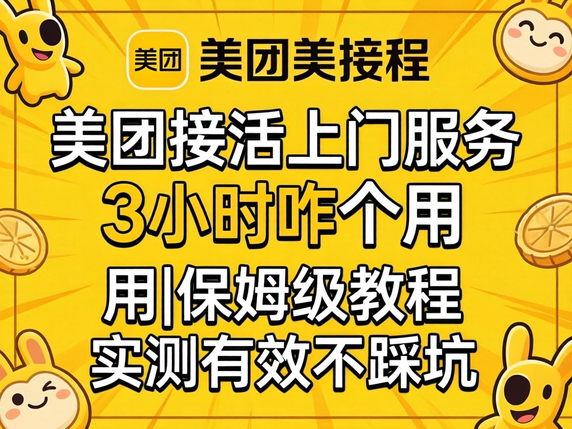 美团接活上门服务3小时咋个用|保姆级教程实测有效不踩坑