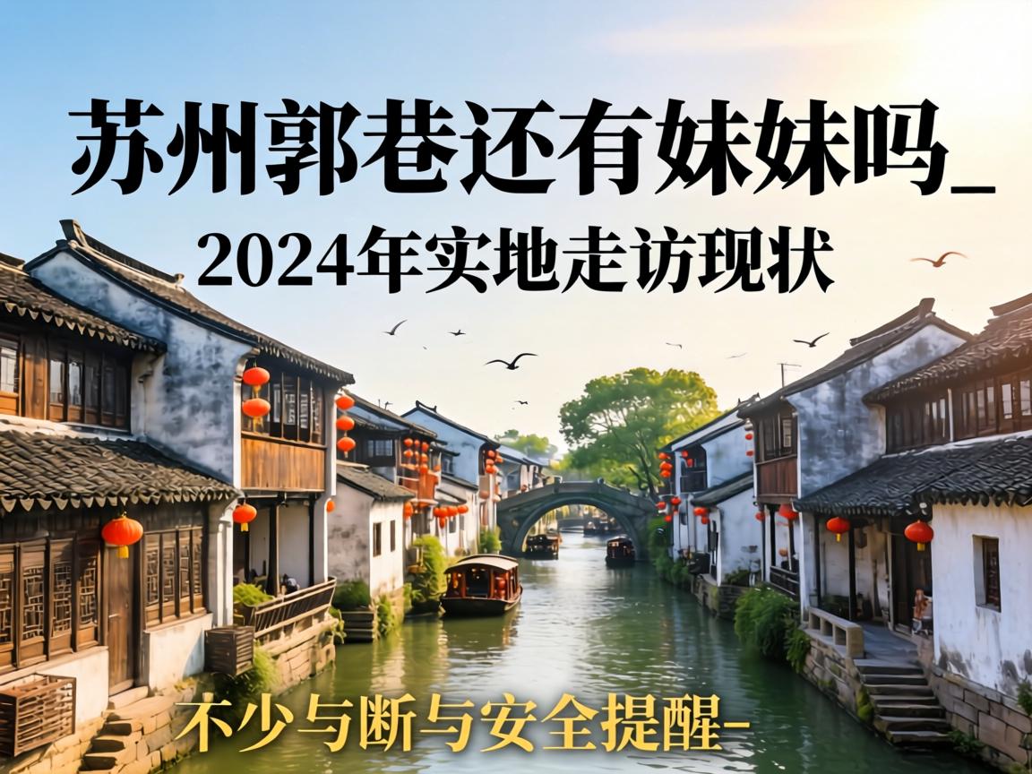 苏州郭巷还有妹妹吗_2024年实地走访现状与安全提醒