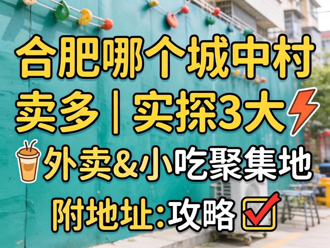 合肥哪个城中村卖的多｜实探3大外卖&小吃聚集地，附地址攻略?