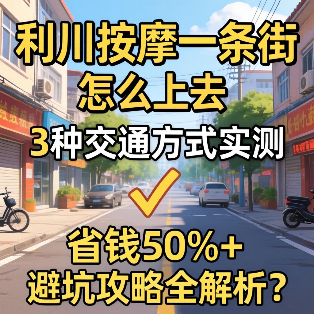 利川按摩一条街怎么去，3种交通方式实测，省钱50%+避坑攻略全解析？