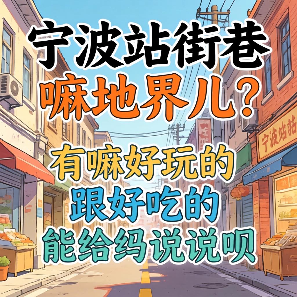 宁波站街巷是嘛地界儿?有嘛好玩的跟好吃的,能给说说呗?