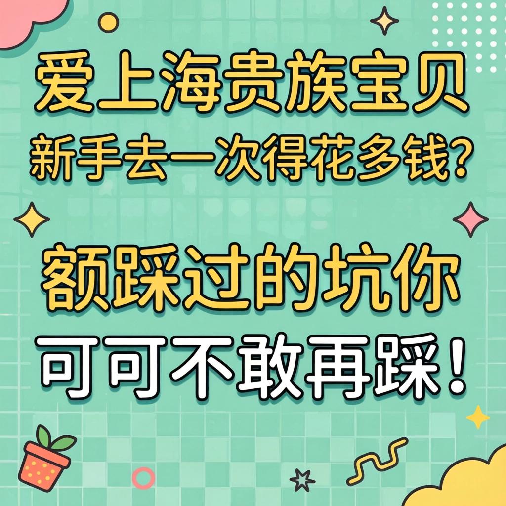 新爱上海贵族宝贝，新手去一次得花多钱？额踩过的坑你可不敢再踩！