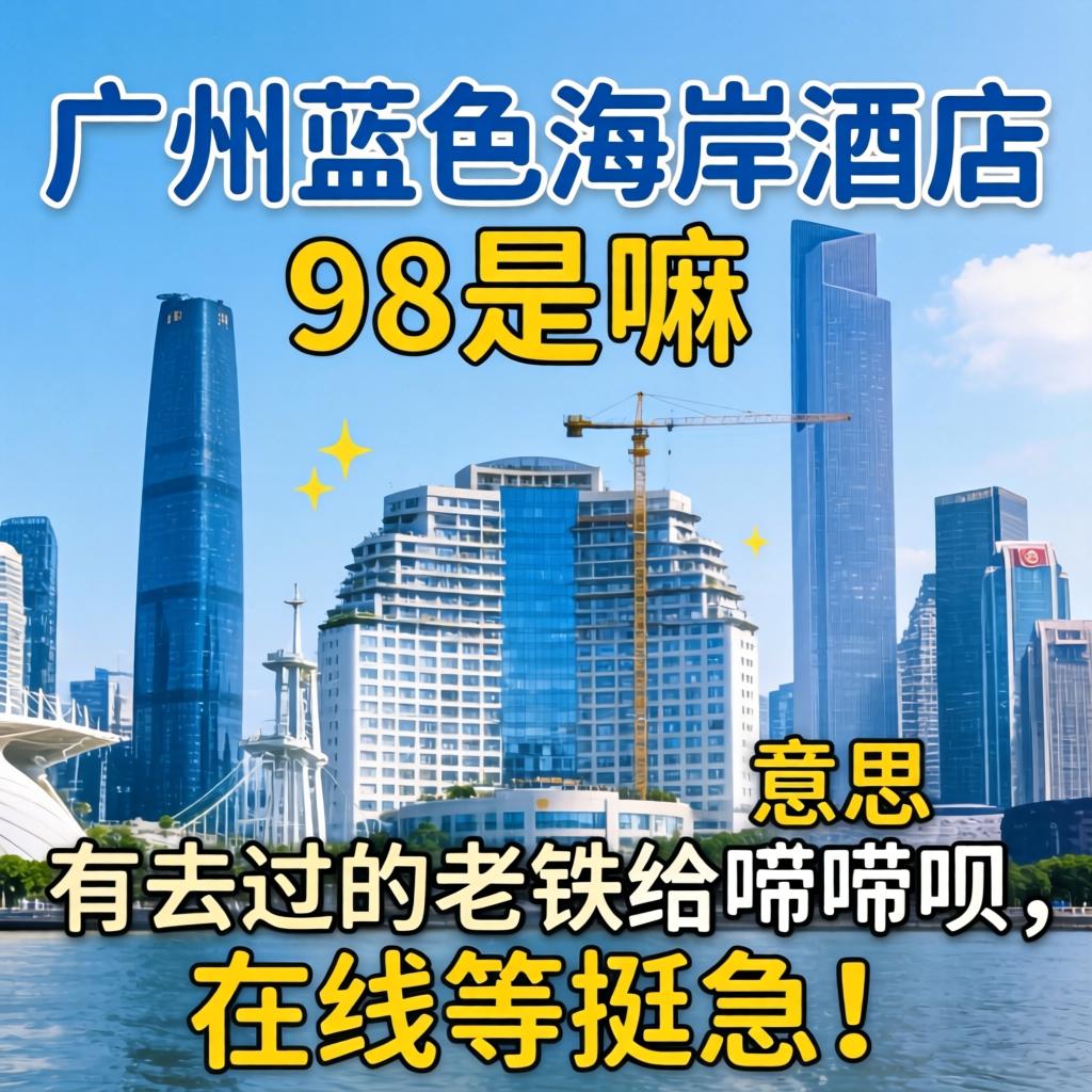 广州蓝色海岸酒店有98是嘛意思?有去过的老铁给唠唠呗,在线等挺急的!