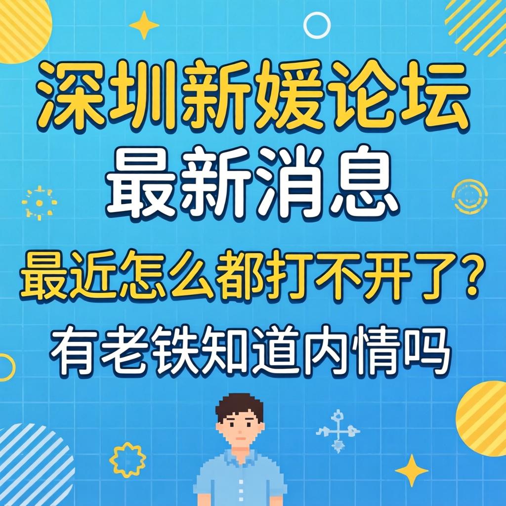 深圳新媛论坛最新消息，最近怎么都打不开了？有老铁知道内情吗？