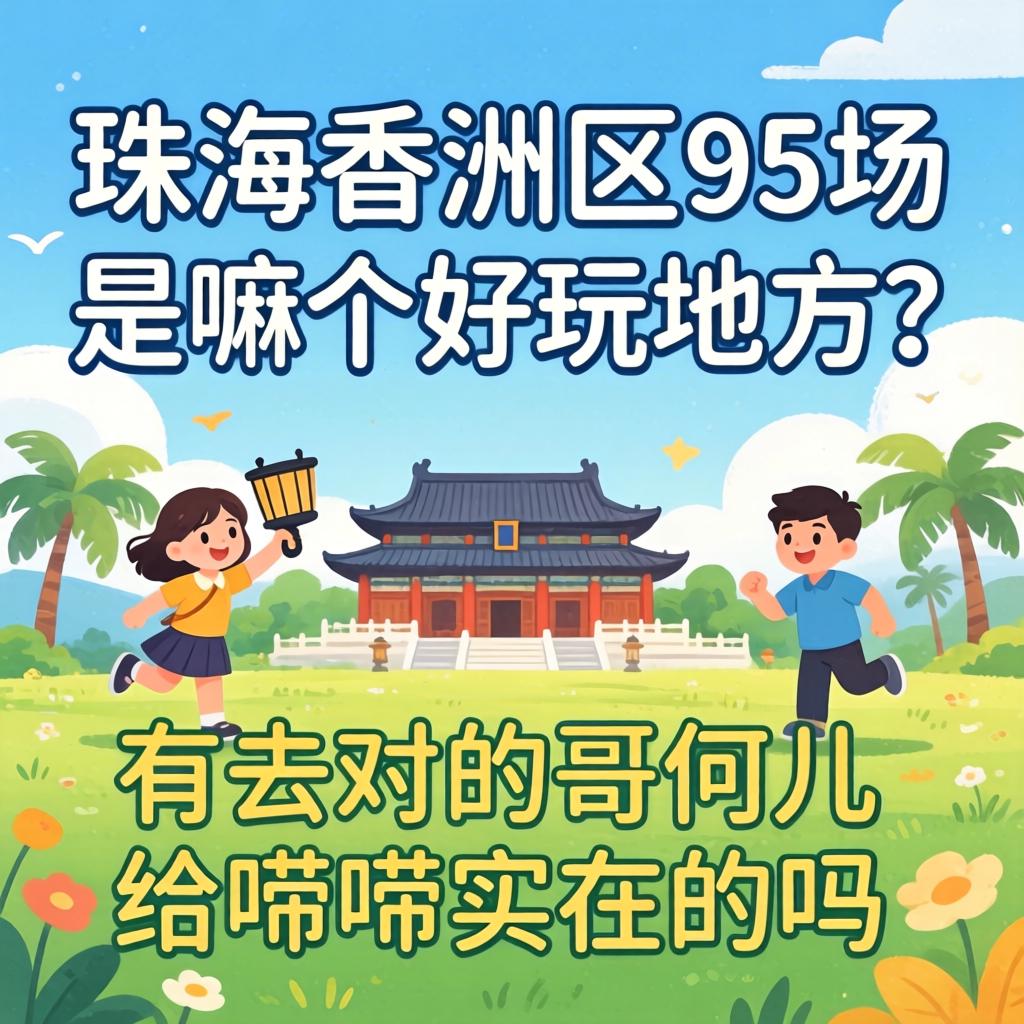 珠海香洲区95场。。。。，，，，是嘛个好玩地方？？？有去过的哥们儿给唠唠着实的吗？？？