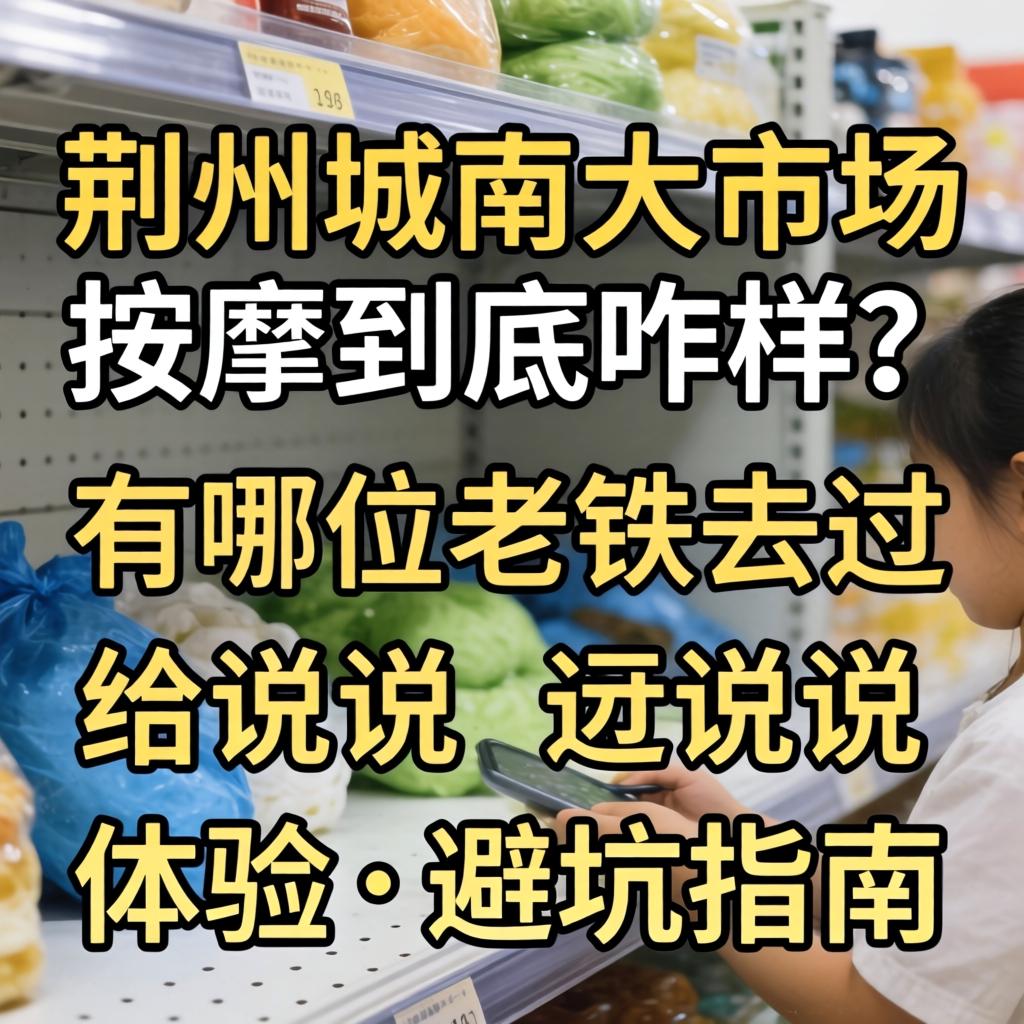 荆州城南大市场推拿到底咋样？有哪位老铁去过给说说履历和避坑指南！
