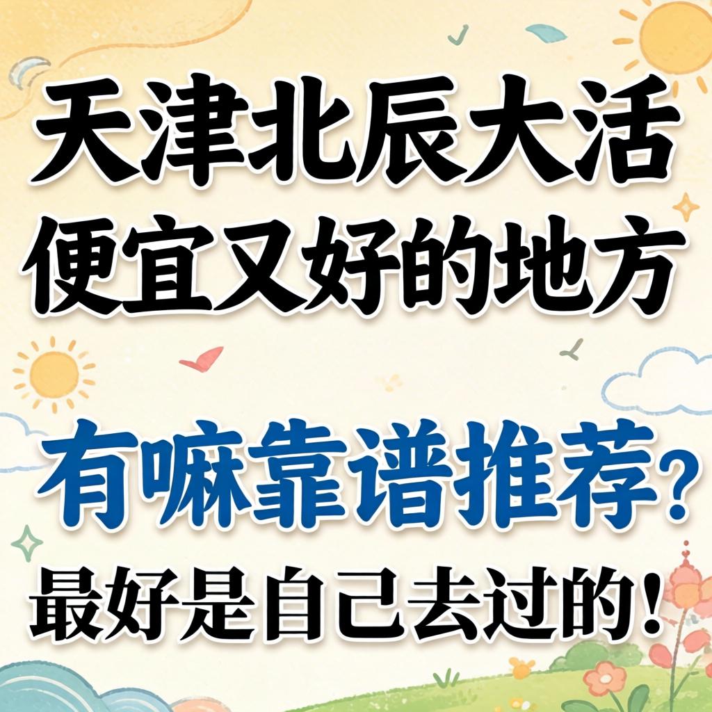 天津北辰大活便宜又好的地方，有嘛靠谱推荐？最好是自己去过的！