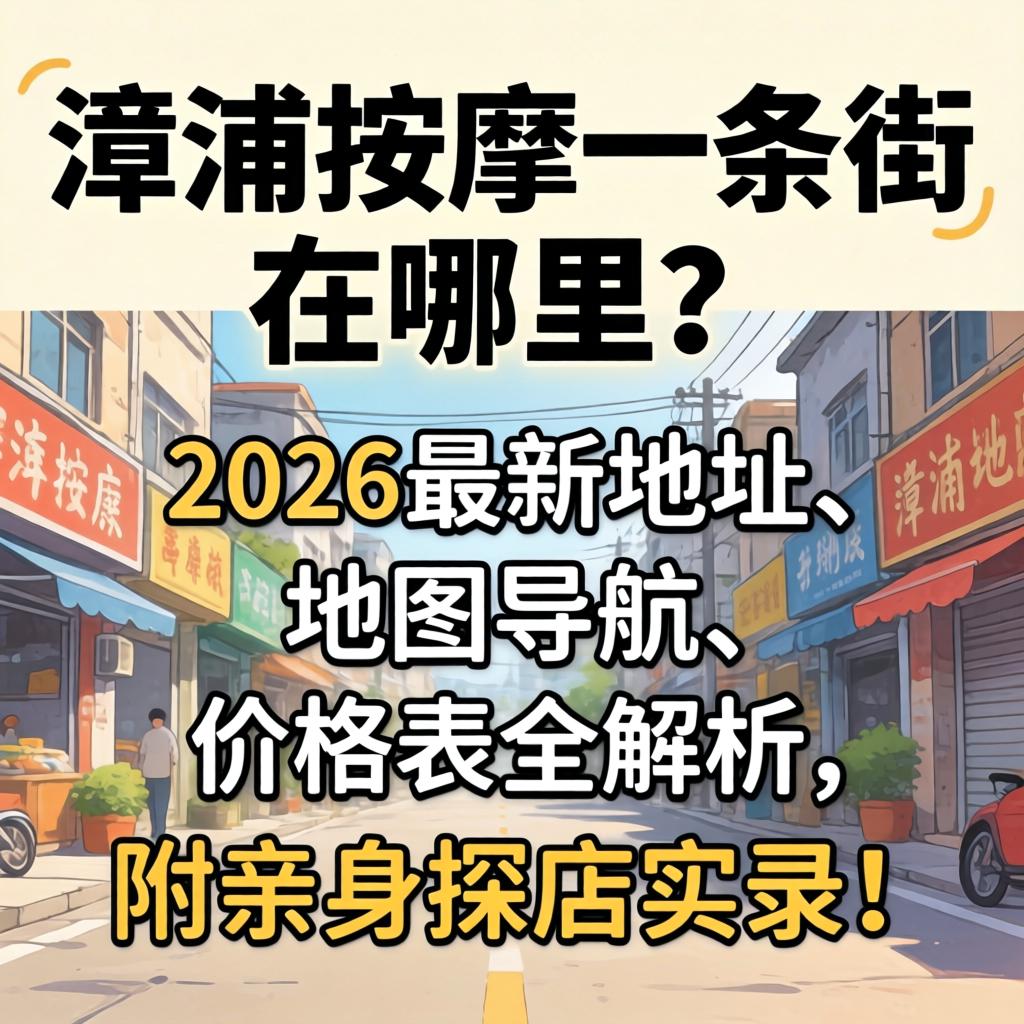 漳浦推拿一条街在哪？2026最新地址、地图导航、价值表全解析，附亲自探店实录！