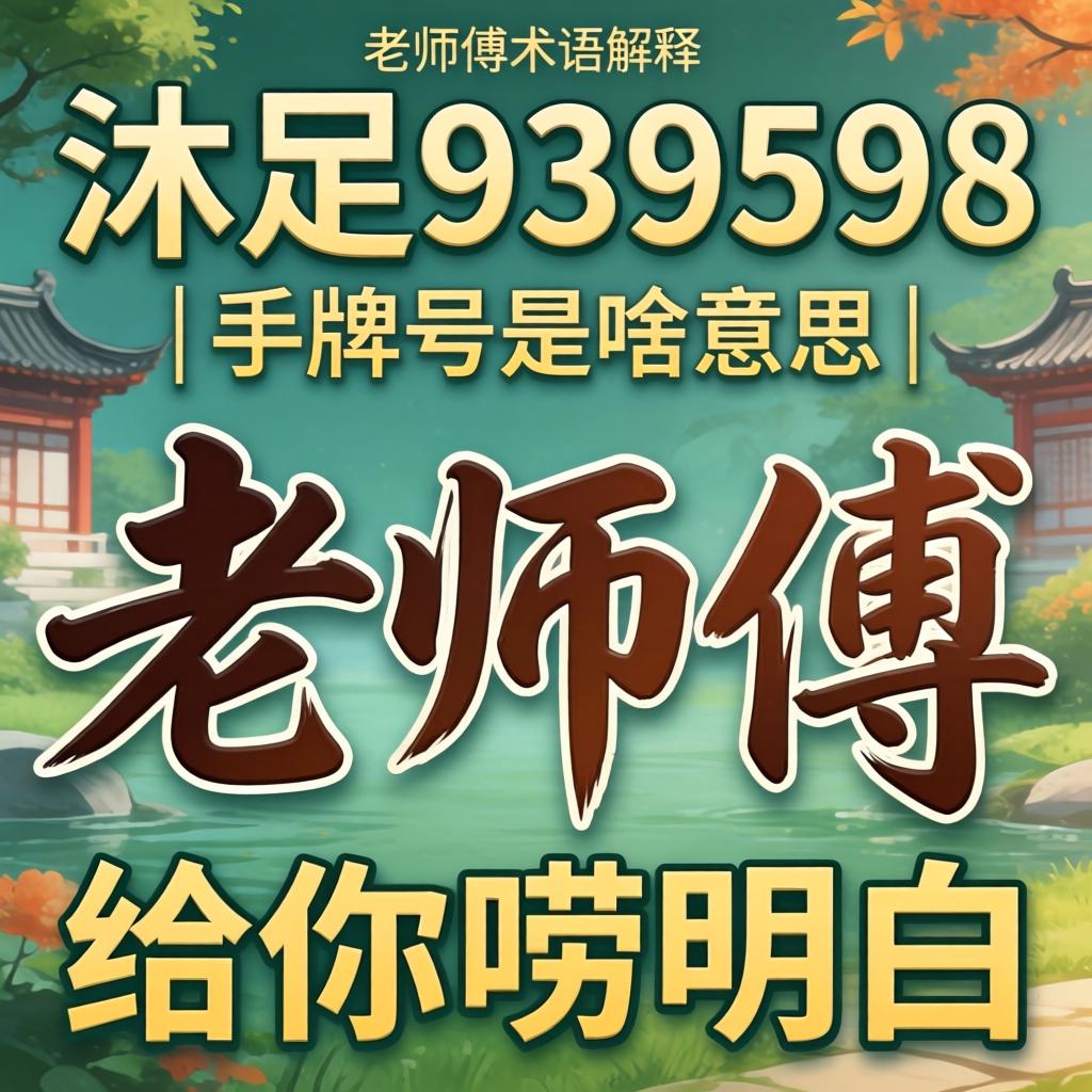 沐足939598术语解释｜手牌号是啥意思_老师傅给你唠明白