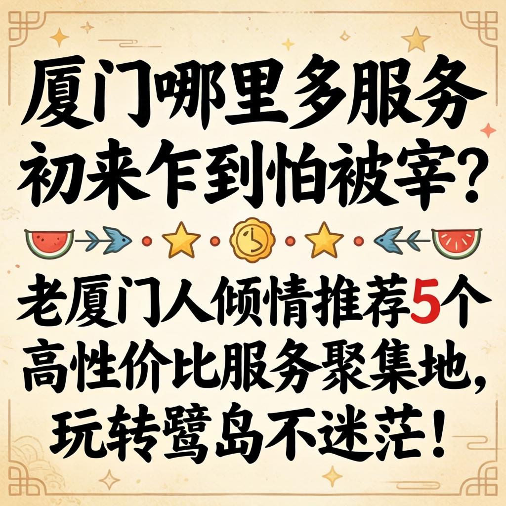 厦门哪里多服务，初来乍到怕被宰？老厦门人倾情推荐5个高性价比服务聚集地，玩转鹭岛不迷茫！