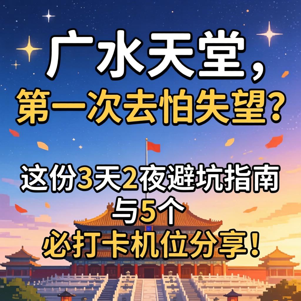 广水天堂,第一次去怕失望?这份3天2夜避坑指南与5个必打卡机位分享!