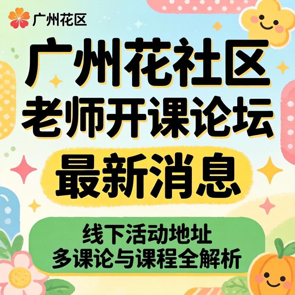 广州花社区老师开课论坛最新消息:线下活动地址与课程全解析