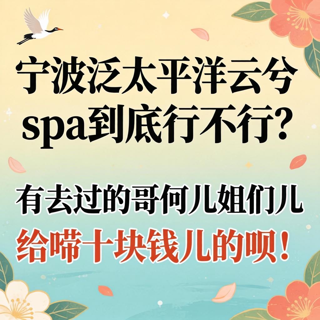 宁波泛太平洋云兮spa到底行不行?有去过的哥们儿姐们儿给唠十块钱儿的呗!