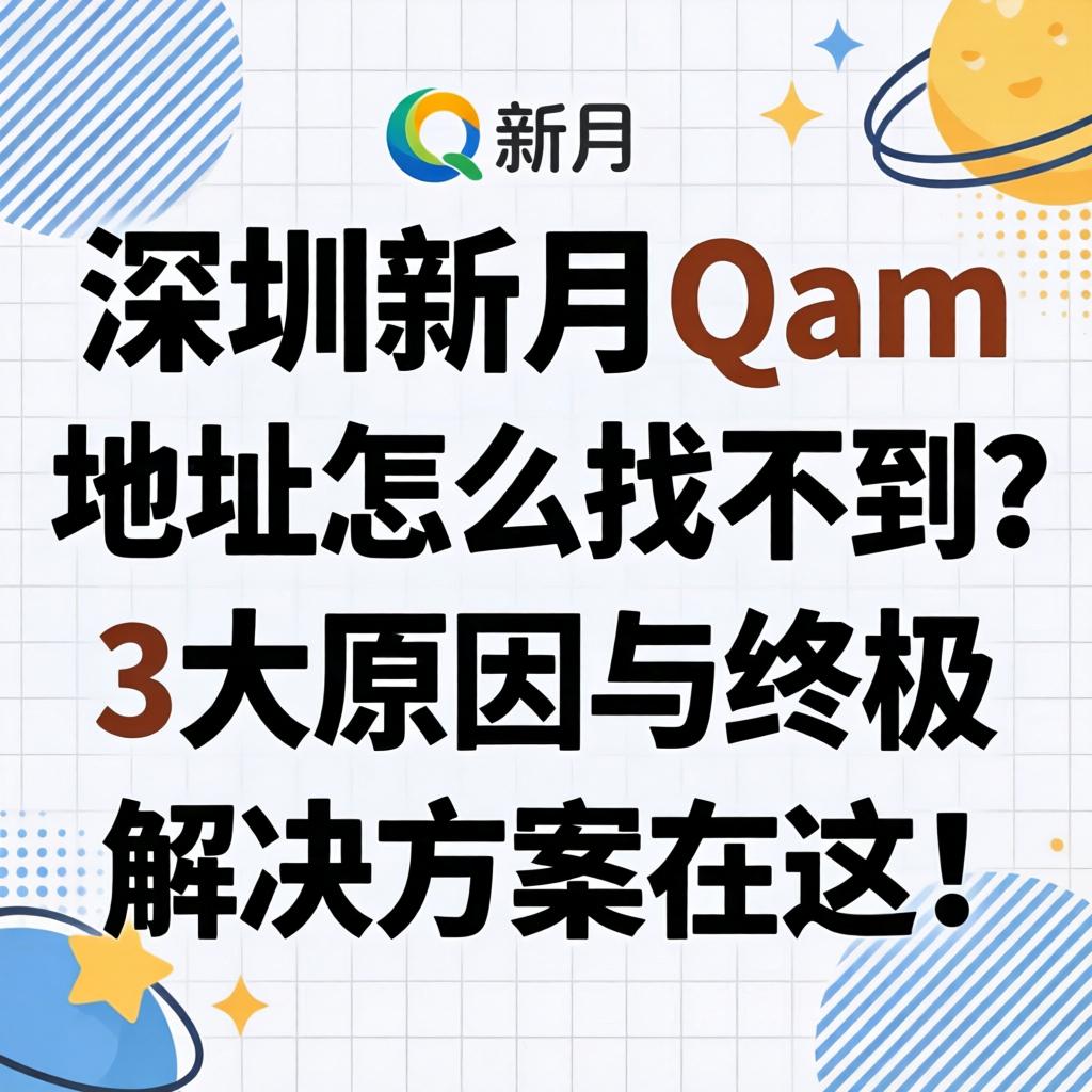 深圳新月Qam地址怎么找不到？3大原因与终极解决方案在这！