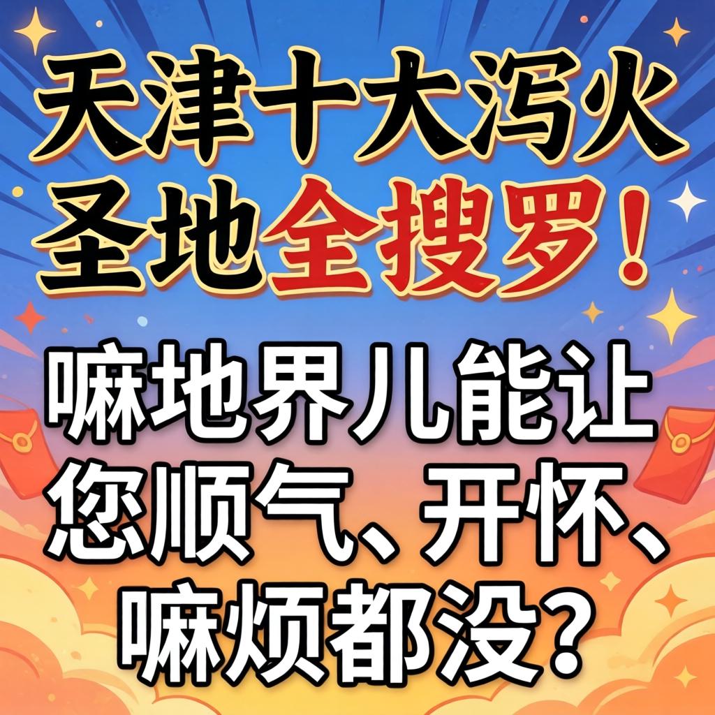 天津十大泻火圣地全收罗！嘛地界儿能让您顺气、开怀、嘛烦都没？