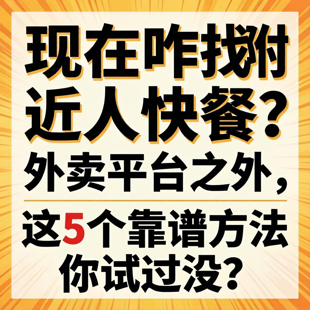 此刻咋找左近人快餐？表卖平台之表，这5个靠谱步骤你试过冇？