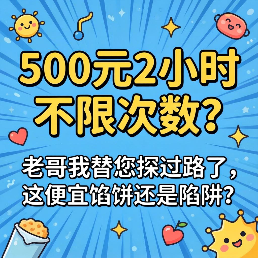 500元2小时不限次数？老哥我替您探过路了，这便宜馅饼还是陷阱？