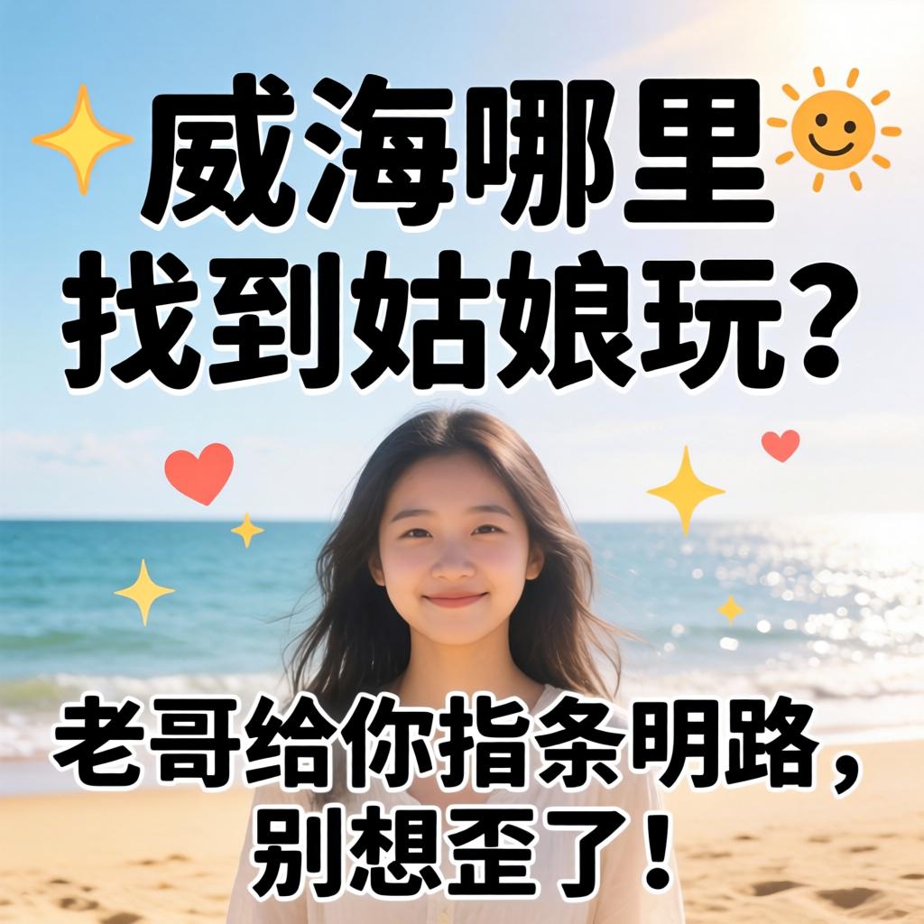 威海哪里可以找到姑娘玩？老哥给你指条明路，别想歪了！