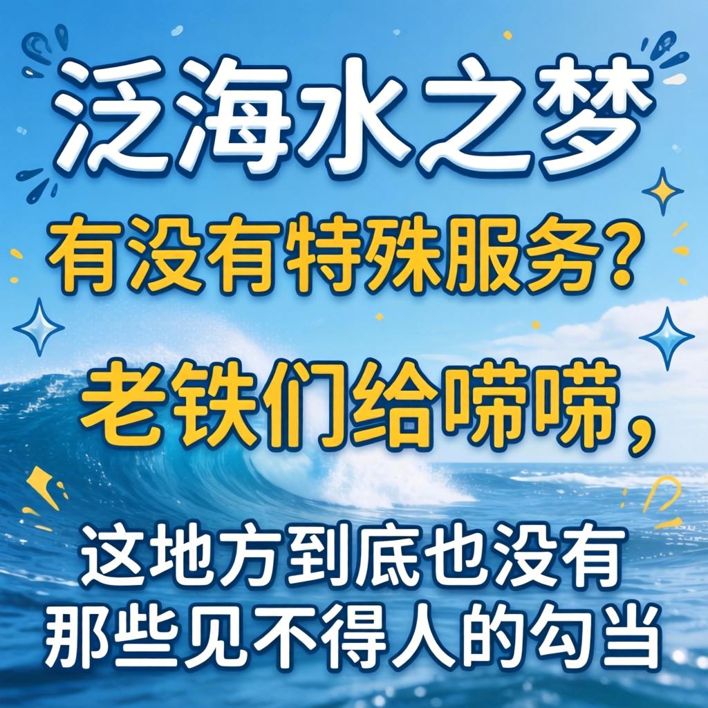 泛海水之梦有没有特殊服务?老铁们给唠唠,这地方到底有没有那些见不得人的勾当?