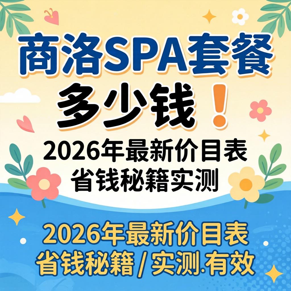 商洛SPA套餐几多钱｜2026年最新价目表及省钱秘籍实测有效