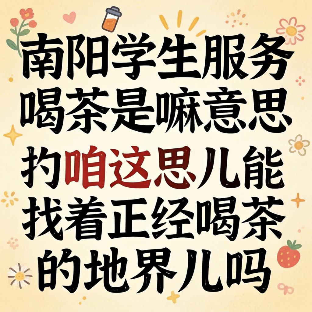 南阳学生效劳品茗是嘛意思？？？？在咱这儿能找着正经品茗的地界儿吗？？？？