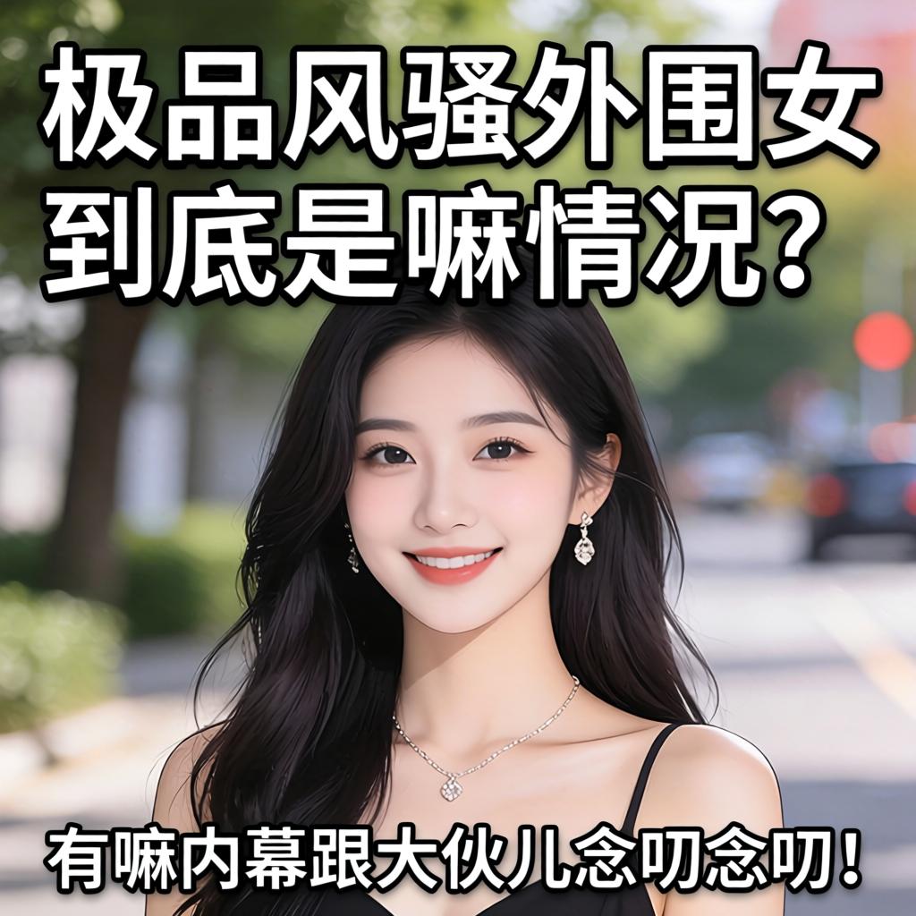 极品风骚外围女到底是嘛情况？有嘛内幕跟大伙儿念叨念叨！