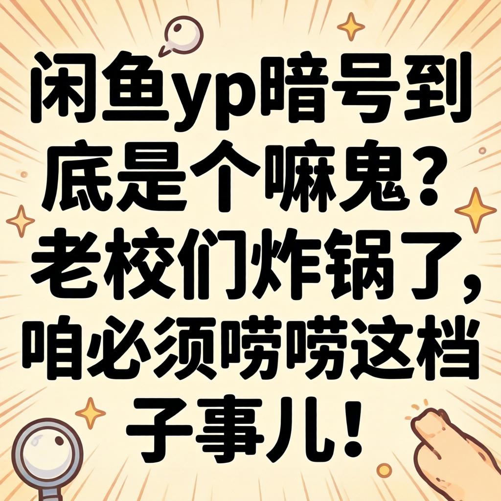 闲鱼yp记号到底是个嘛鬼？老铁们炸锅了，咱必须唠唠这档子事儿！