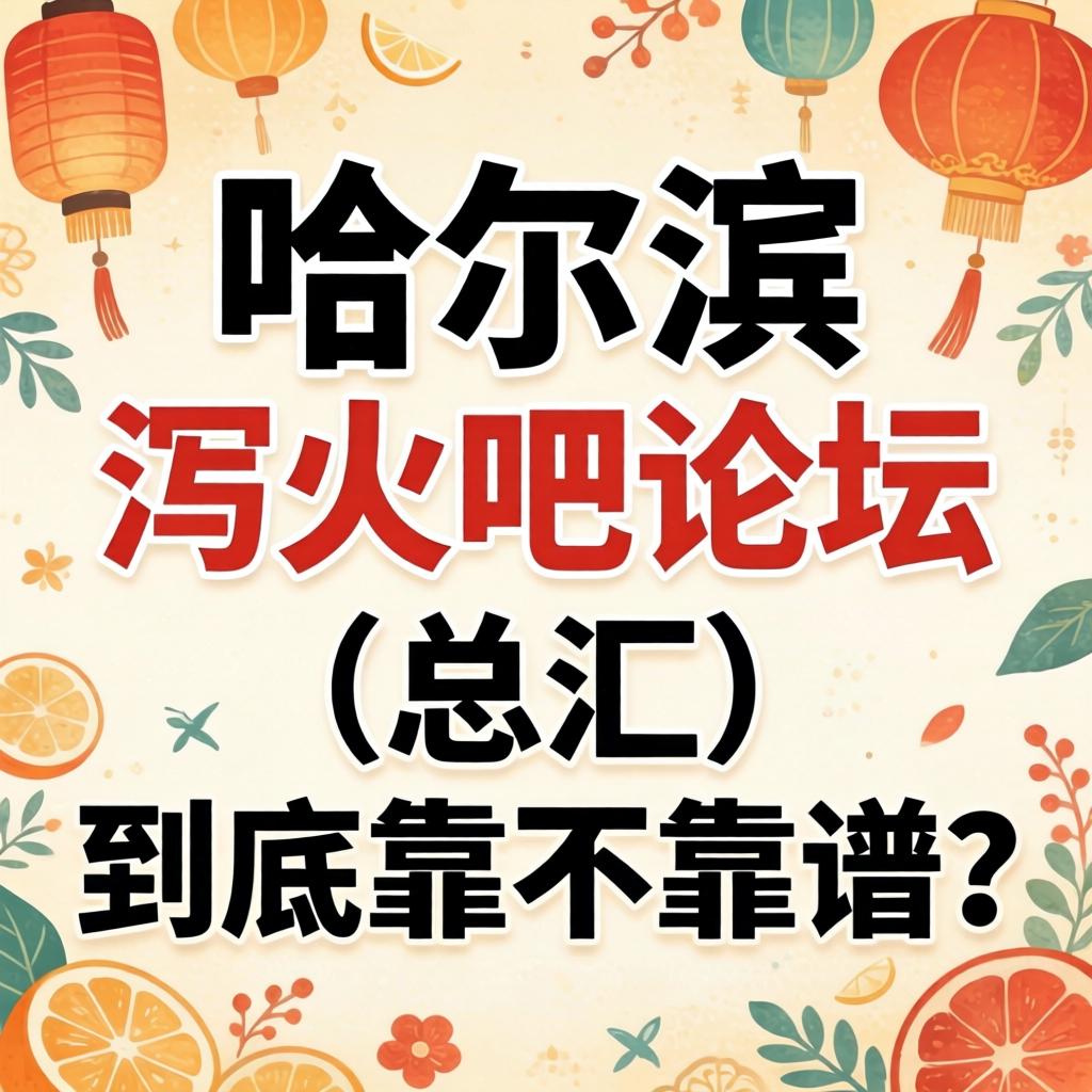 哈尔滨泻火吧论坛(总汇)到底靠不靠谱?