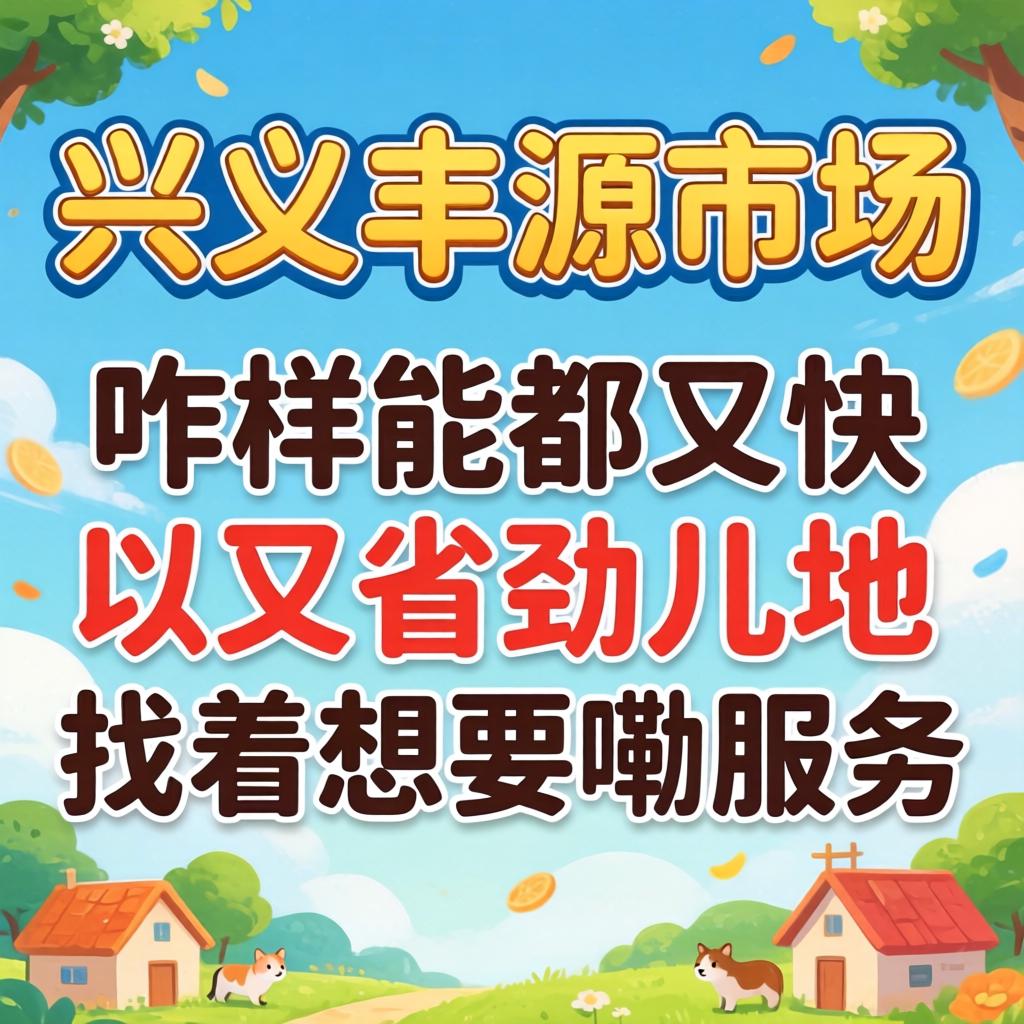 在兴义丰源市场咋样能又快又省劲儿地找着想要嘞服务？