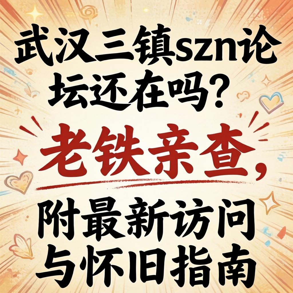 武汉三镇szsn论坛还在吗？老铁亲测，附最新访问与怀旧指南