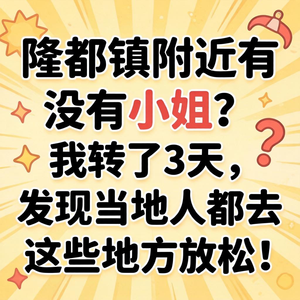 隆都镇附近有没有小姐？我转了3天，发现当地人都去这些地方放松！