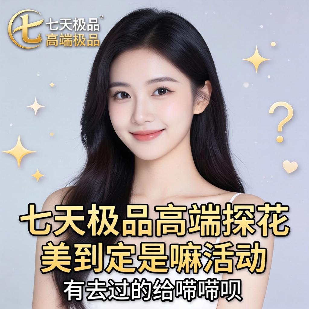 七天极品高端探花极品美女，这到底是嘛活动？有去过的给唠唠呗！