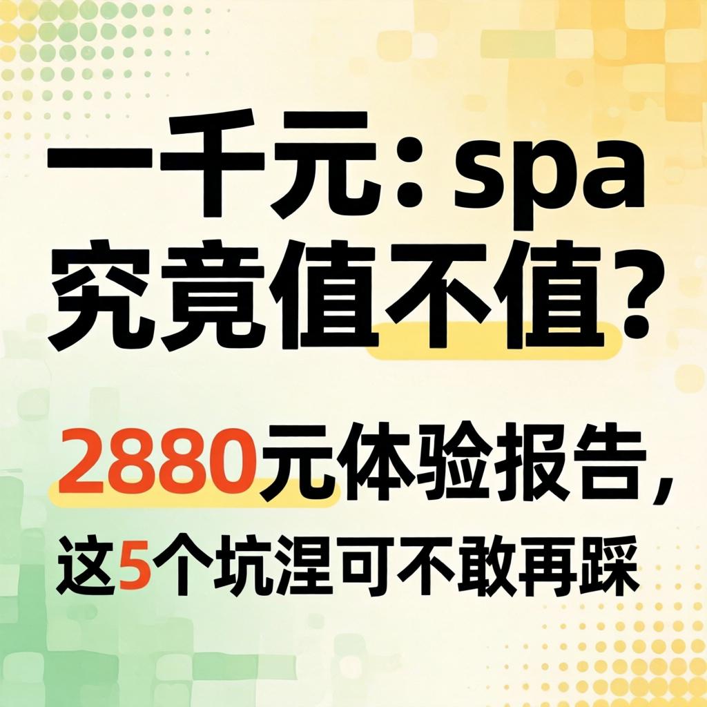 一千元的spa究竟值不值？2880元体验报告，这5个坑涅可不敢再踩