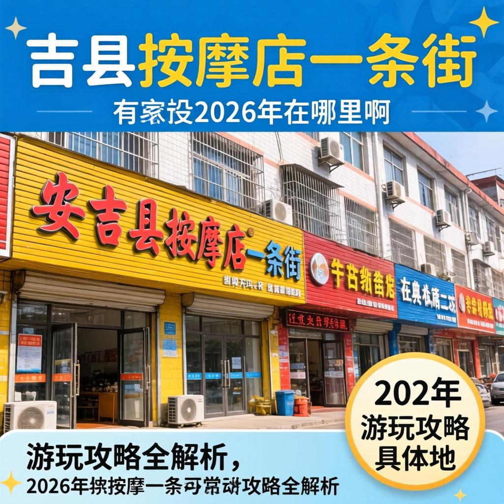 安吉县按摩店一条街在哪里啊，2026年具体位置和游玩攻略全解析？