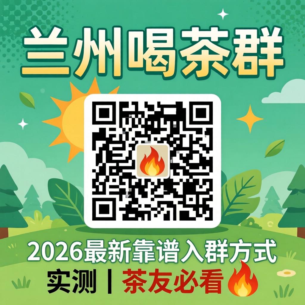 兰州喝茶群二维码_2026最新靠谱入群方式实测|茶友必看?
