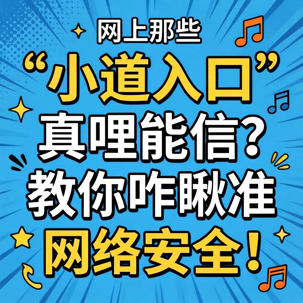 网上那些“小道入口”真哩能信?教你咋瞅准网络安全!