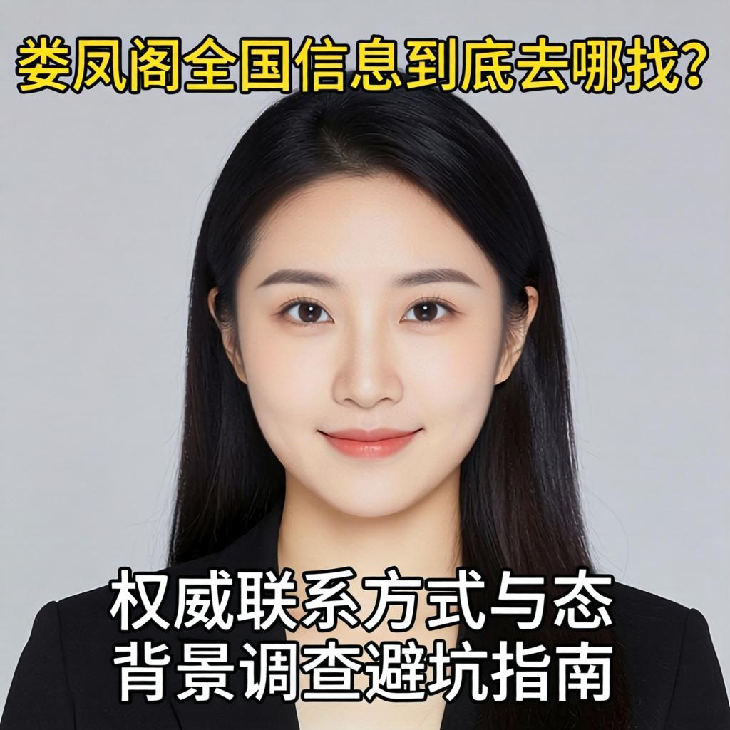 娄凤阁全国信息到底去哪找？权威联系方式与背景调查避坑指南