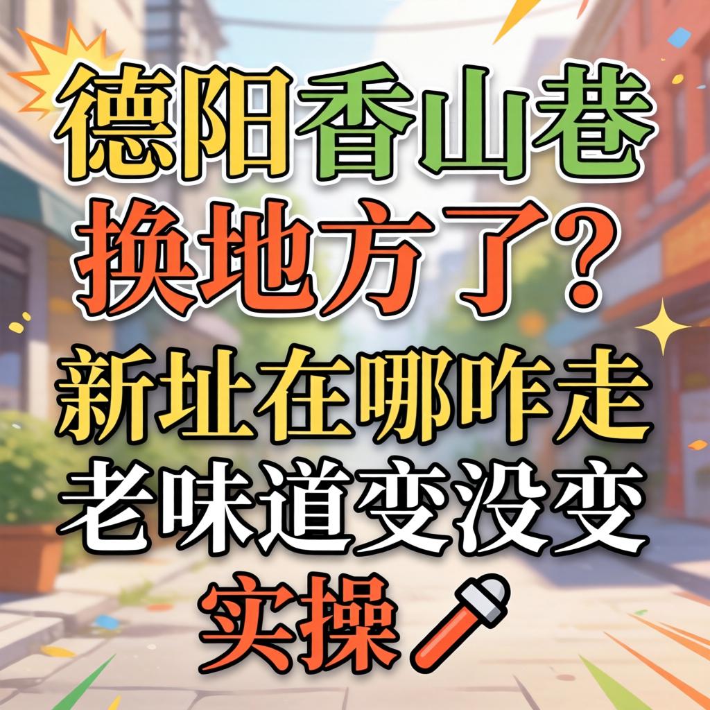 德阳香山巷换地方了？？新址在哪咋走，，，，，老味道变没变实探?