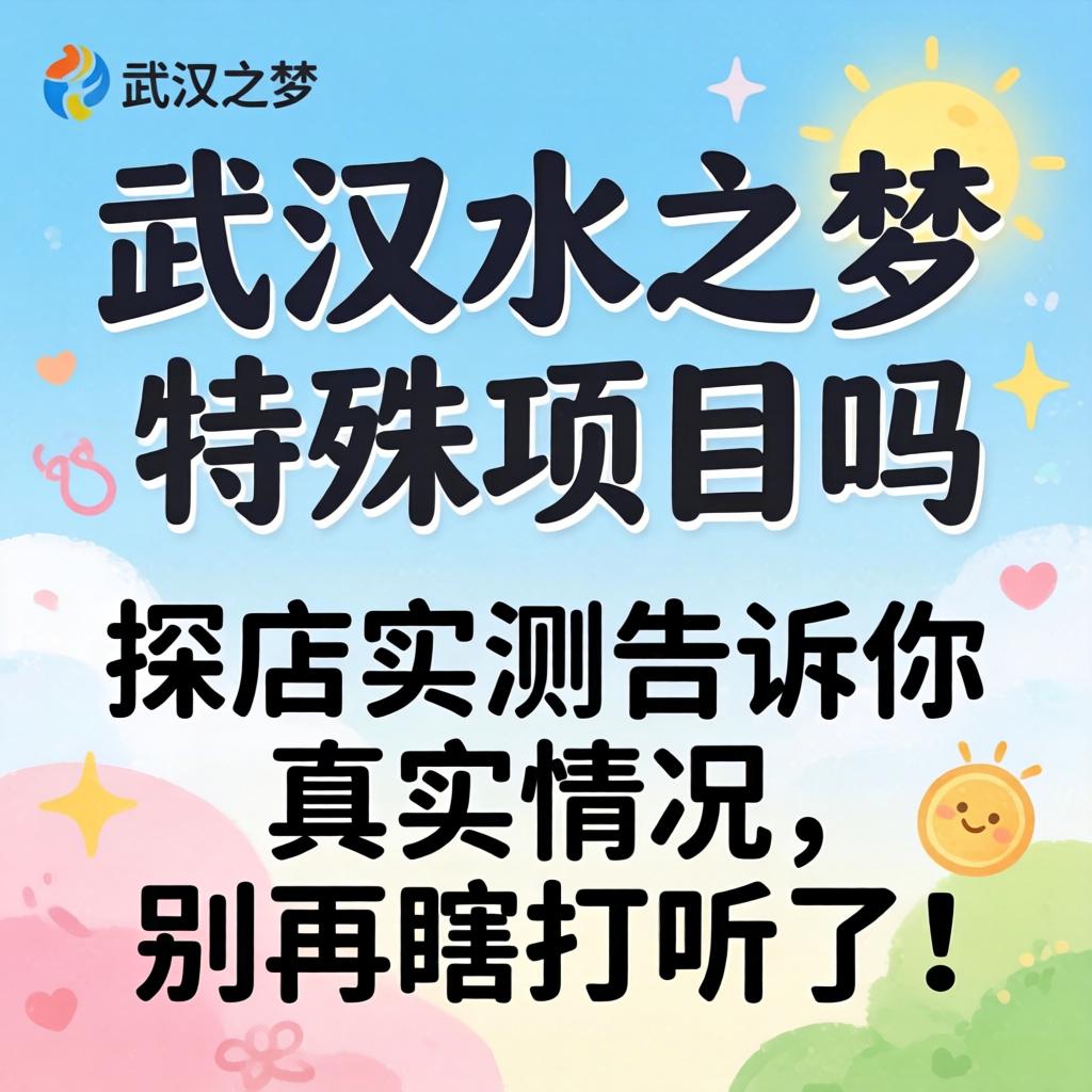 武汉水之梦有特殊项目吗？探店实测告诉你真实情况，别再瞎打听了！
