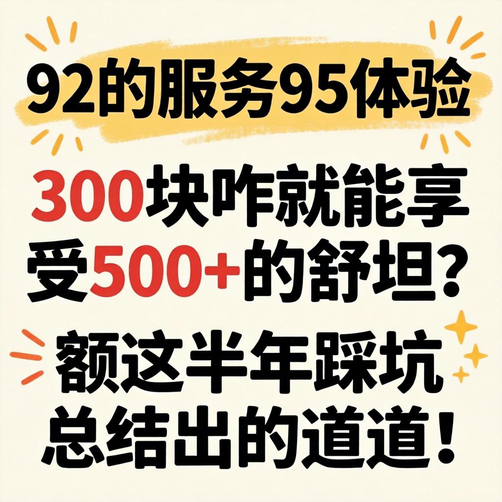 92的服务95的体验，300块咋就能享受500+的舒坦？额这半年踩坑总结出的道道！