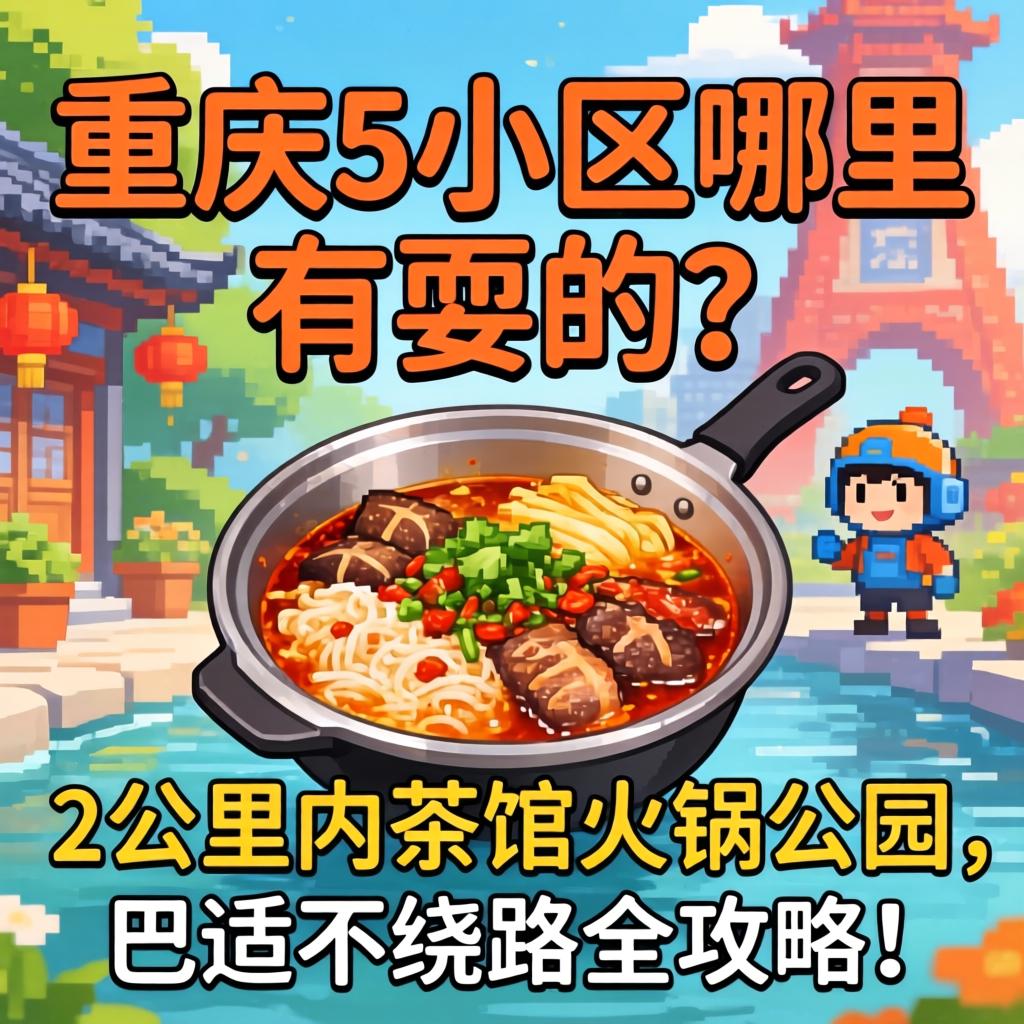重庆5小区哪里有耍的？2公里内茶馆火锅公园，巴适不绕路全攻略！