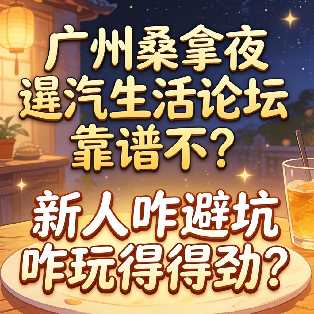 昭通桑拿夜生涯论坛靠谱不？新人咋避坑咋玩得得劲？