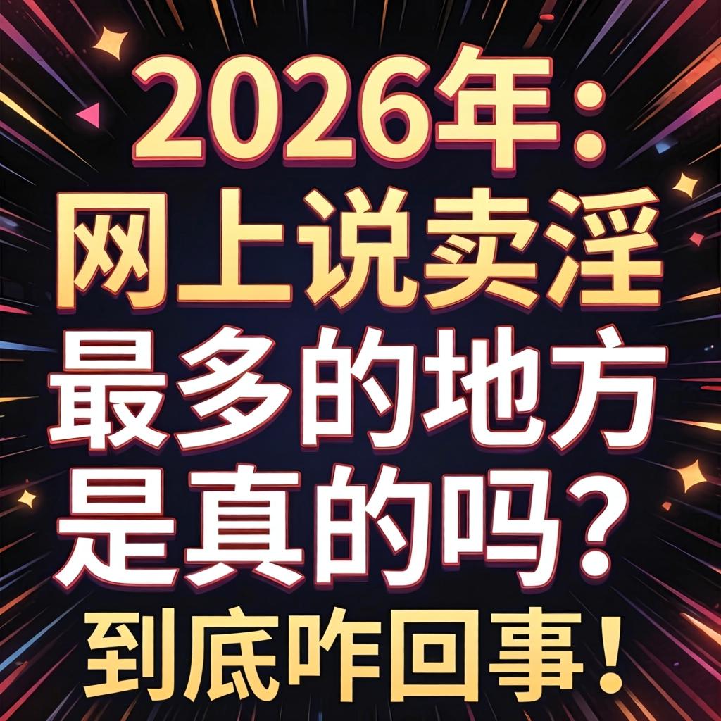 2026年，网上说卖淫最多的地方是真的吗？到底咋回事？