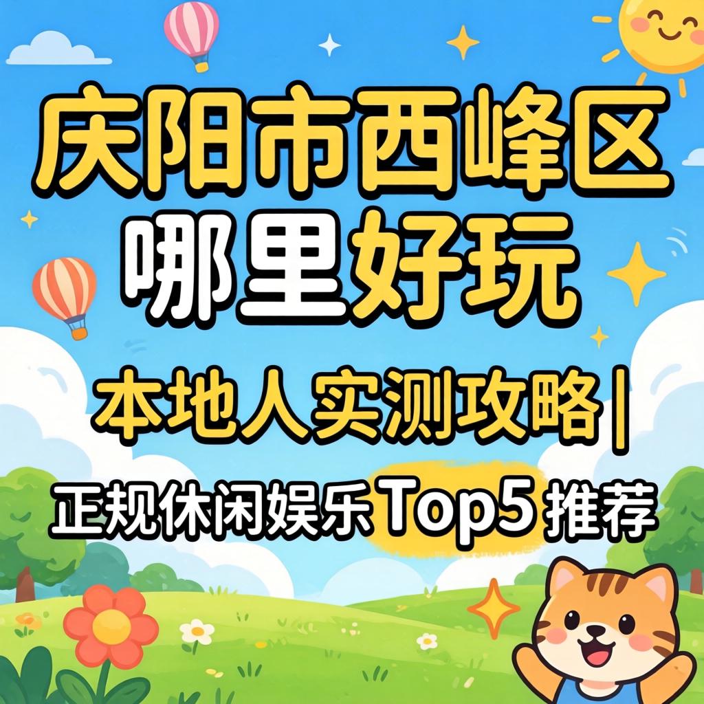 庆阳市西峰区哪里好玩_本地人实测攻略｜正规休闲娱乐Top5推荐