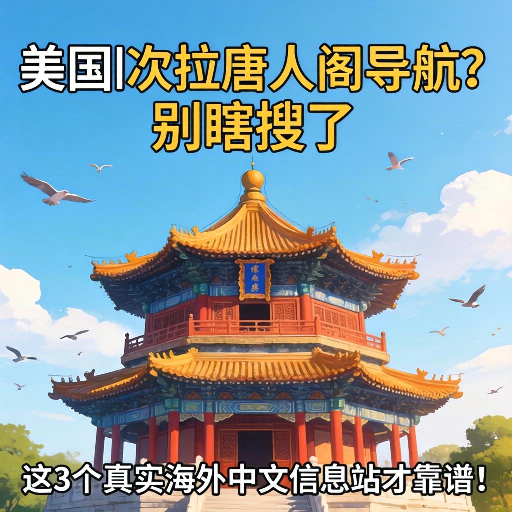 美国十次拉唐人阁导航？别瞎搜了，这3个真实海外中文信息站才靠谱！