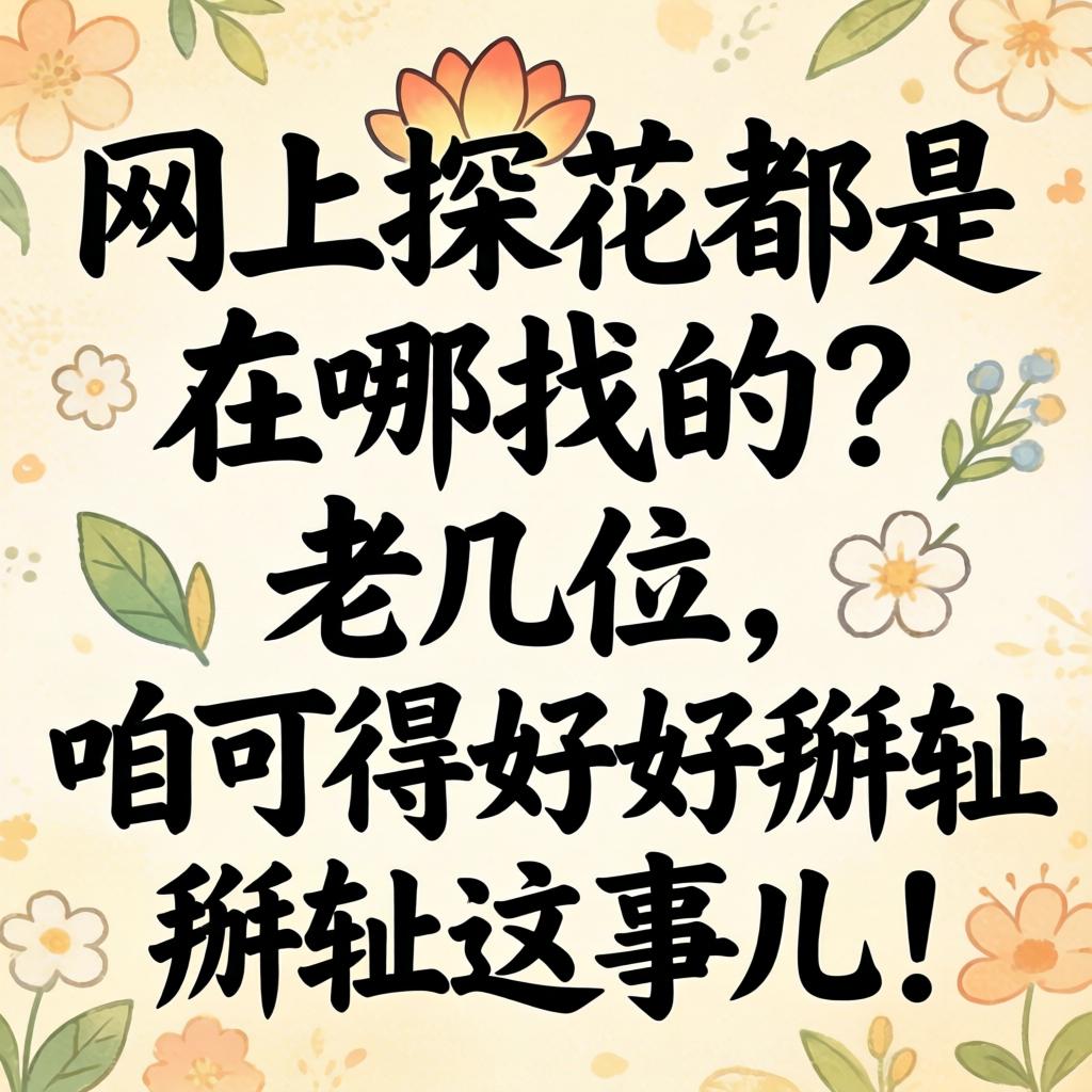 网上探花都是在哪找的？老几位，咱可得好好掰扯掰扯这事儿！