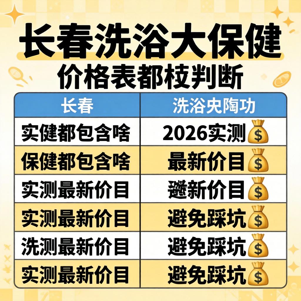 长春沐浴大保健价值表都蕴含啥 | 2026实测最新价目?预防踩坑