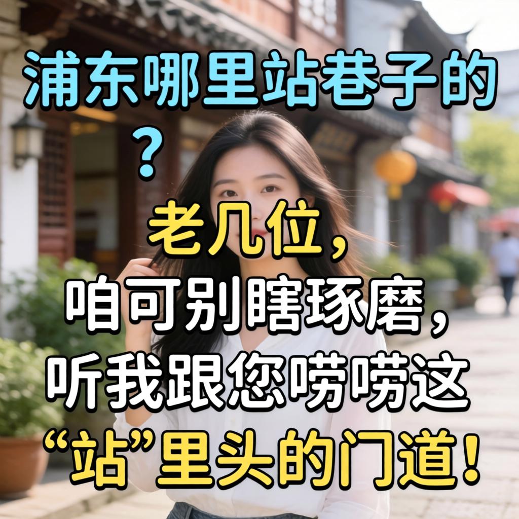 浦东那里有站巷子的？？？？？老几位，，，咱可别瞎琢磨，，，听我跟您唠唠这“站”里头的门道！