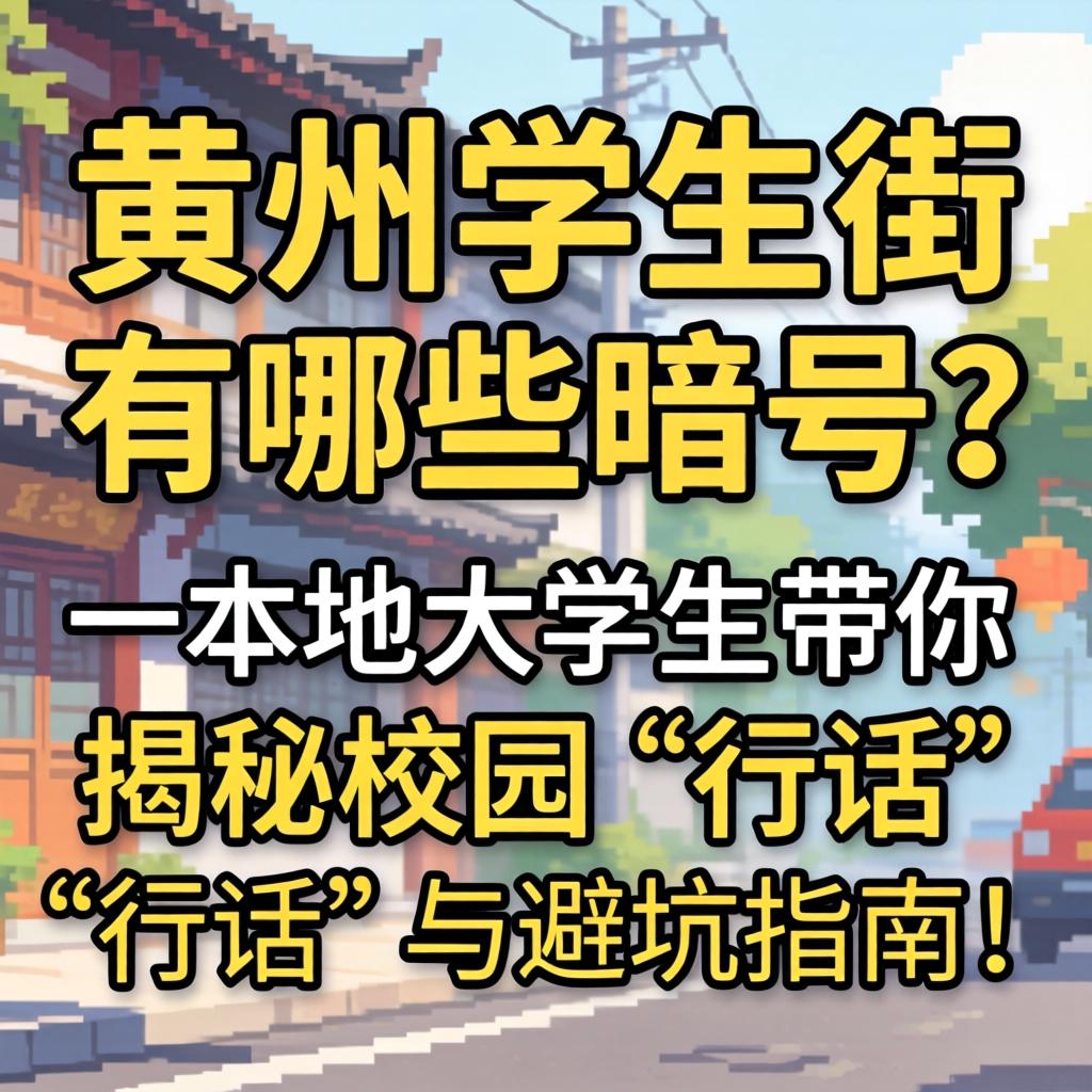 黄州学生街有哪些暗号？本地大学生带你揭秘校园“行话”与避坑指南！