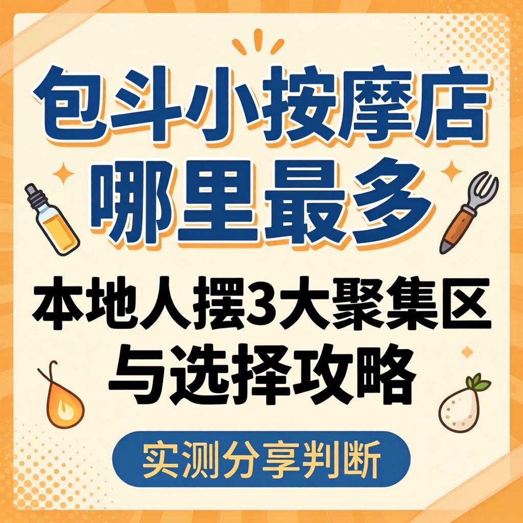包头小按摩店哪里最多_本地人摆3大聚集区与选择攻略，实测分享